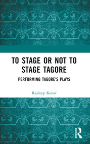 To Stage or Not to Stage Tagore (Performing Tagore's Plays) by Konar Rajdeep, 9781032389264