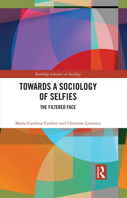 Towards a Sociology of Selfies (The Filtered Face) by Maria-Carolina Cambre, Christine Lavrence, 9781032407593
