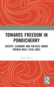 Towards Freedom in Pondicherry (Society, Economy and Politics under French Rule (1816-1962)) by J.B.P. More, 9781032377025