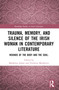 Trauma, Memory and Silence of the Irish Woman in Contemporary Literature (Wounds of the Body and the Soul) by Madalina Armie, Veronica Membrive, 9781032409658