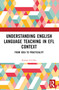 Understanding English Language Teaching in EFL Context (From Idea to Practicality) by Kamal Ud Din, 9781032437965