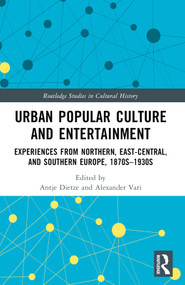 Urban Popular Culture and Entertainment (Experiences from Northern, East-Central, and Southern Europe, 1870s-1930s) by Antje Dietze, Alexander Vari, 9781032161891