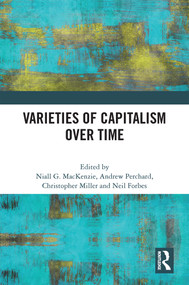 Varieties of Capitalism Over Time by Niall G. Mackenzie, Andrew Perchard, Christopher Miller, Neil Forbes, 9781032369846