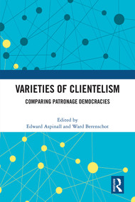 Varieties of Clientelism (Comparing Patronage Democracies) by Edward Aspinall, Ward Berenschot, 9781032402734