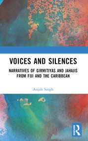 Voices and Silences (Narratives of Girmitiyas and Jahajis from Fiji and the Caribbean) by Anjali Singh, 9781032377070