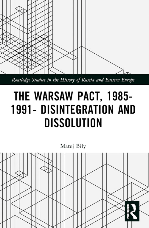 The Warsaw Pact, 1985-1991- Disintegration and Dissolution by Matej Bily, 9781032367187