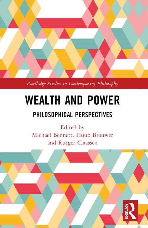 Wealth and Power (Philosophical Perspectives) by Michael Bennett, Huub Brouwer, Rutger Claassen, 9781032003207