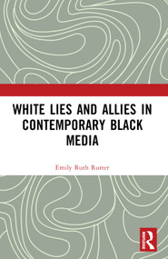 White Lies and Allies in Contemporary Black Media by Emily Ruth Rutter, 9781032273884