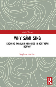 Why Sámi Sing (Knowing through Melodies in Northern Norway) by Stéphane Aubinet, 9781032356198