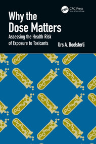 Why the Dose Matters (Assessing the Health Risk of Exposure to Toxicants) by Urs A. Boelsterli, 9781032387642