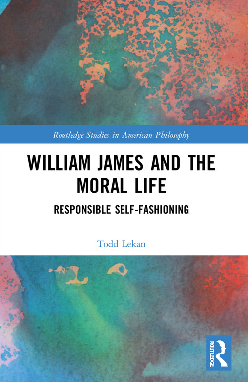 William James and the Moral Life (Responsible Self-Fashioning) by Todd Lekan, 9781032226460
