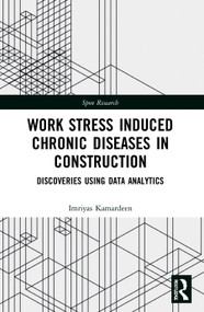 Work Stress Induced Chronic Diseases in Construction (Discoveries using data analytics) by Imriyas Kamardeen, 9780367633028