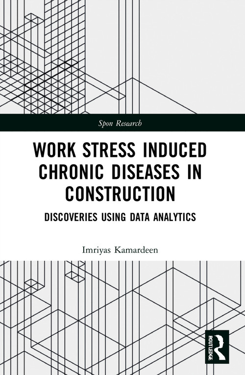 Work Stress Induced Chronic Diseases in Construction (Discoveries using data analytics) by Imriyas Kamardeen, 9780367633028