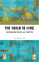 The World to Come (Writings on Ethics and Politics) by Saitya Brata Das, 9781032365503
