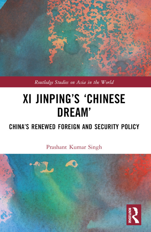Xi Jinping's ‘Chinese Dream' (China's Renewed Foreign and Security Policy) by Prashant Kumar Singh, 9781032375335