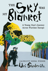 The Sky Was My Blanket (A Young Man's Journey Across Wartime Europe) by Uri Shulevitz, Uri Shulevitz, 9780374392468