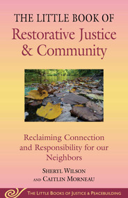 Little Book of Restorative Justice & Community (Reclaiming Connection and Responsibility for Our Neighbors) by Sheryl Wilson, Caitlin Morneau, 9781680999525