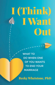 I (Think) I Want Out (What to Do When One of You Wants to End Your Marriage) by Becky  Whetstone, 9780757325397