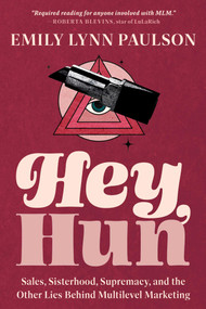 Hey, Hun (Sales, Sisterhood, Supremacy, and the Other Lies Behind Multilevel Marketing) - 9781955905893 by Emily Lynn Paulson, 9781955905893