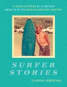 Surfer Stories (12 Untold Stories by 12 Writers about 12 of the World's Greatest Surfers) by Claudia Lebenthal, 9798888452301