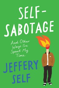 Self-Sabotage (And Other Ways I've Spent My Time) by Jeffery Self, 9780063328778