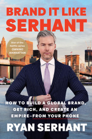 Brand It Like Serhant (How to Build a Global Brand,  Get Rich, and Create an Empire--From Your Phone) - 9780306923135 by Ryan Serhant, 9780306923135