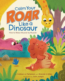 Calm Your Roar Like a Dinosaur (How to Relax Muscle by Muscle) by Colleen A. Patterson, Brenda S. Miles, John Joseph, 9781433844652