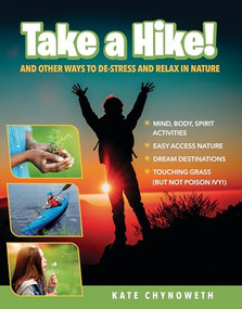 Take a Hike! (And Other Ways to De-Stress and Relax in Nature) by Kate Chynoweth, 9781433845208