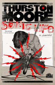 Sonic Life (A Memoir) - 9780593467923 by Thurston Moore, 9780593467923