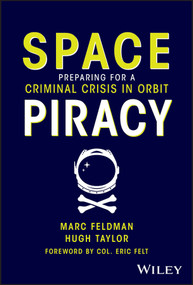 Space Piracy (Preparing for a Criminal Crisis in Orbit) by Marc Feldman, Hugh Taylor, Col Eric Felt, 9781394240203