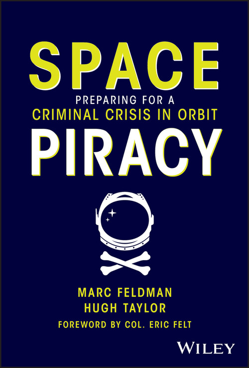 Space Piracy (Preparing for a Criminal Crisis in Orbit) by Marc Feldman, Hugh Taylor, Col Eric Felt, 9781394240203