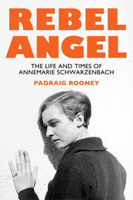 Rebel Angel (The Life and Times of Annemarie Schwarzenbach) by Padraig Rooney, 9781509566297