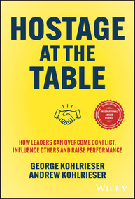 Hostage at the Table (How Leaders Can Overcome Conflict, Influence Others and Raise Performance) by George Kohlrieser, Andrew Kohlrieser, 9781394278220