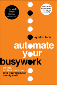 Automate Your Busywork (Do Less, Achieve More, and Save Your Brain for the Big Stuff) - 9781394298884 by Aytekin Tank, 9781394298884
