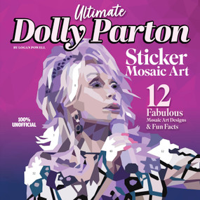 Ultimate Dolly Parton Sticker Mosaic Art (12 Fabulous Mosaic Art Designs & Fun Facts) by Logan Powell, 9781497207189