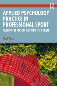 Applied Psychology Practice in Professional Sport (Meeting the Person, Knowing the Athlete) by Mark Nesti, 9781032669953
