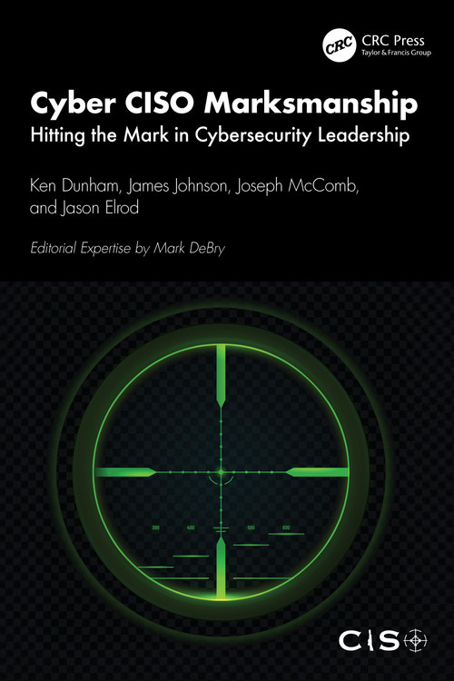 Cyber CISO Marksmanship (Hitting the Mark in Cybersecurity Leadership) by Ken Dunham, James Johnson, Joseph McComb, Jason Elrod, 9781032720463