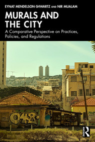 Murals and the City (A Comparative Perspective on Practices, Policies, and Regulations) by Eynat Mendelson-Shwartz, Nir Mualam, 9781032441993