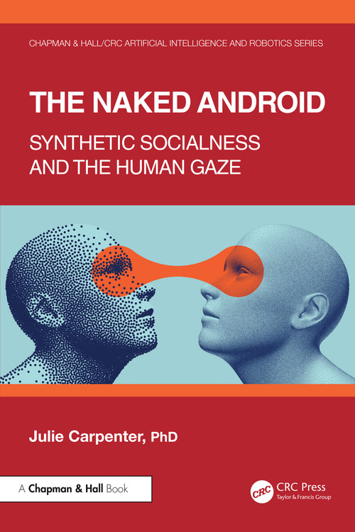 The Naked Android (Synthetic Socialness and the Human Gaze) by Julie Carpenter, 9780367772529