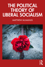 The Political Theory of Liberal Socialism by Matthew McManus, 9781032647234