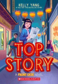 Top Story (Front Desk #5) - 9781338858402 by Kelly Yang, 9781338858402