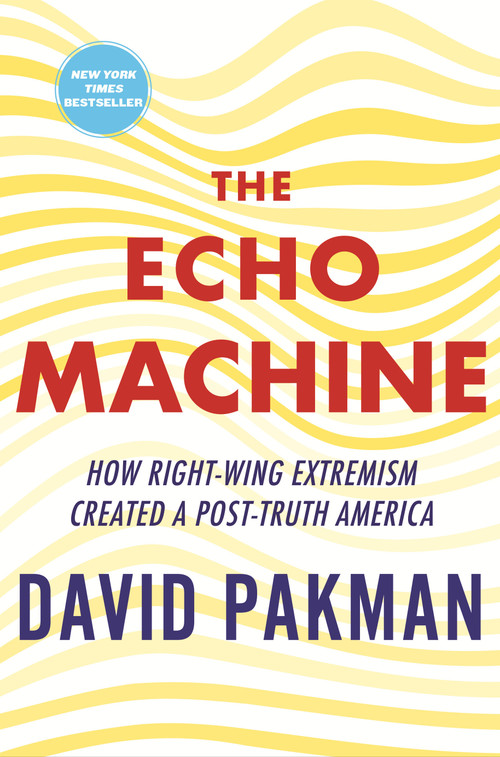 The Echo Machine (How Right-Wing Extremism Created a Post-Truth America) by David Pakman, 9780807016534