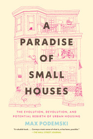 A Paradise of Small Houses (The Evolution, Devolution, and Potential Rebirth of Urban Housing) - 9780807016152 by Max Podemski, 9780807016152