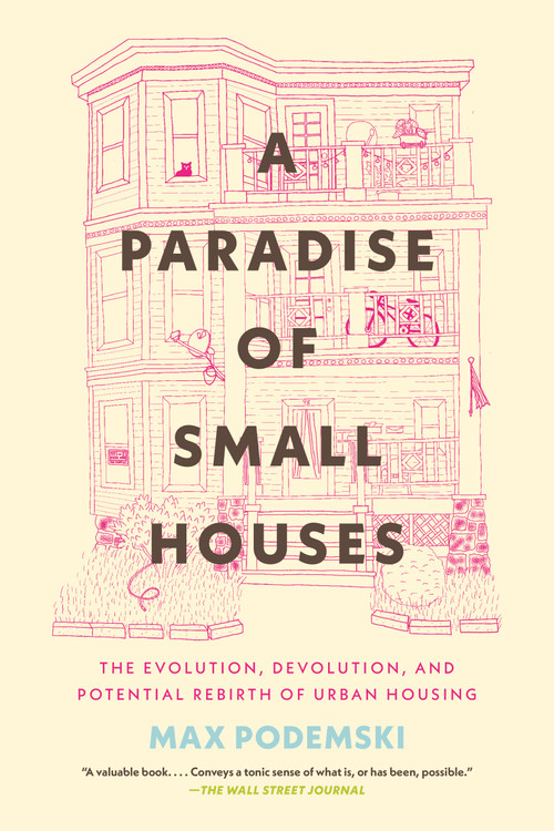 A Paradise of Small Houses (The Evolution, Devolution, and Potential Rebirth of Urban Housing) - 9780807016152 by Max Podemski, 9780807016152