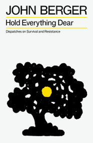 Hold Everything Dear (Dispatches on Survival and Resistance) by John Berger, 9781804298251