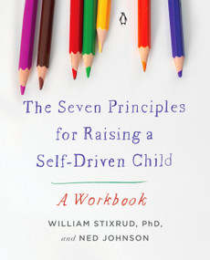 The Seven Principles for Raising a Self-Driven Child (A Workbook) by William Stixrud, PhD, Ned Johnson, 9780143138259