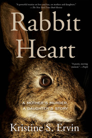 Rabbit Heart (A Mother's Murder, A Daughter's Story) - 9781640096950 by Kristine S. Ervin, 9781640096950
