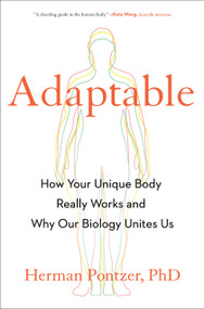 Adaptable (How Your Unique Body Really Works and Why Our Biology Unites Us) by Herman Pontzer PhD, 9780593539309