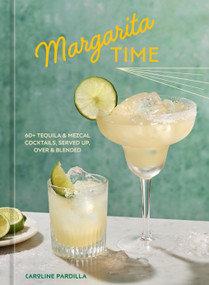 Margarita Time (60+ Tequila & Mezcal Cocktails, Served Up, Over & Blended) by Caroline Pardilla, 9781984862945