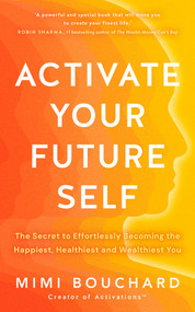 Activate Your Future Self (The Secret to Effortlessly Becoming the Happiest, Healthiest and Wealthiest You) by Mimi Bouchard, 9781401980252